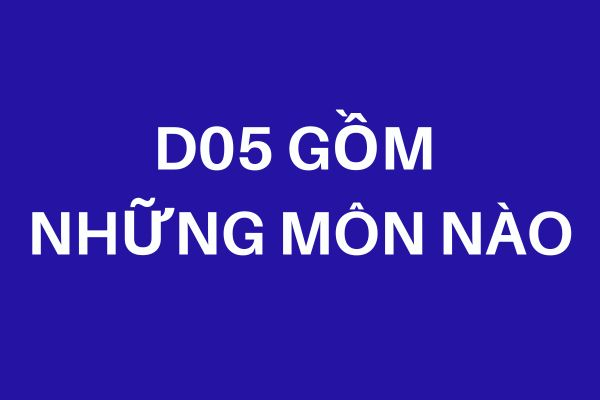 Khối D05 gồm những môn nào?